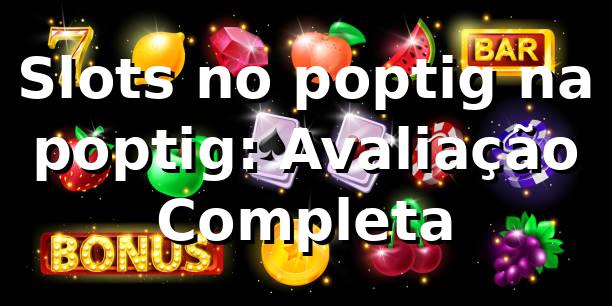 Slots no poptig na poptig: Avaliação Completa